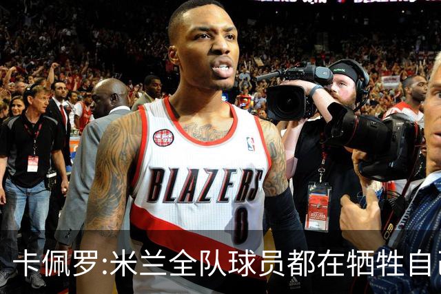 卡佩罗:米兰全队球员都在牺牲自己 表现非常谦卑